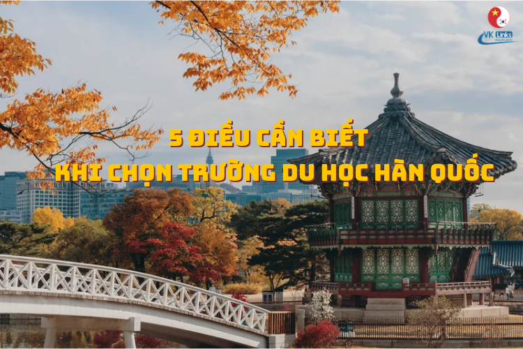 TOP 5 ĐIỀU CẦN BIẾT KHI CHỌN TRƯỜNG DU HỌC HÀN QUỐC: CẦN TÍNH KỸ TRƯỚC KHI ĐI